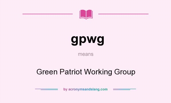 What does gpwg mean? It stands for Green Patriot Working Group