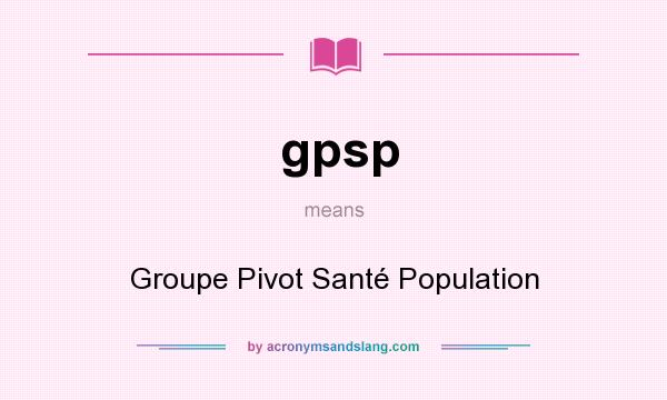 What does gpsp mean? It stands for Groupe Pivot Santé Population