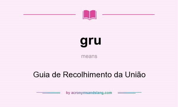 What does gru mean? It stands for Guia de Recolhimento da União