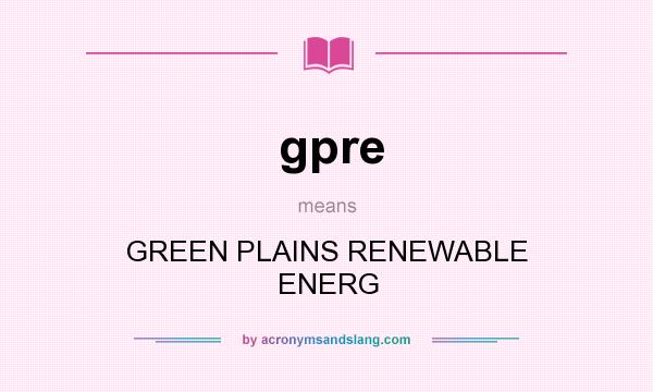 What does gpre mean? It stands for GREEN PLAINS RENEWABLE ENERG