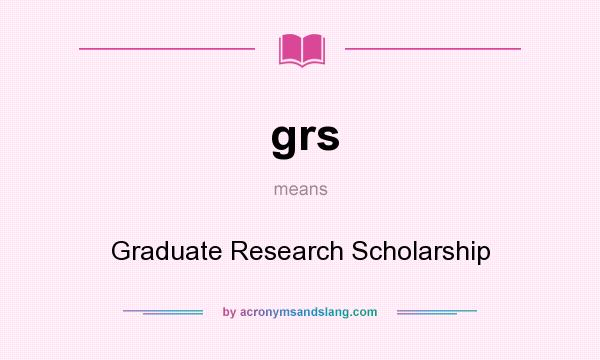 What does grs mean? It stands for Graduate Research Scholarship