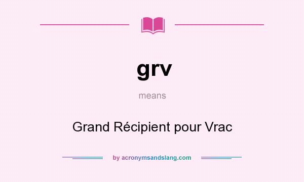 What does grv mean? It stands for Grand Récipient pour Vrac