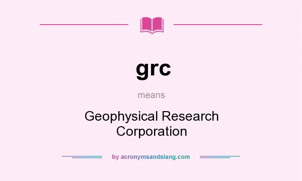 What does grc mean? It stands for Geophysical Research Corporation