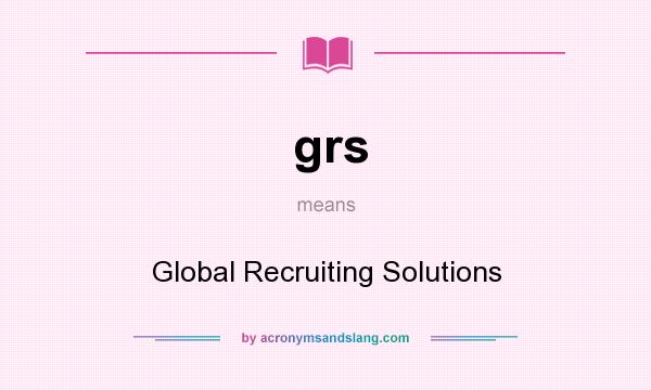 What does grs mean? It stands for Global Recruiting Solutions