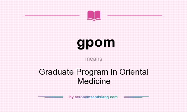 What does gpom mean? It stands for Graduate Program in Oriental Medicine