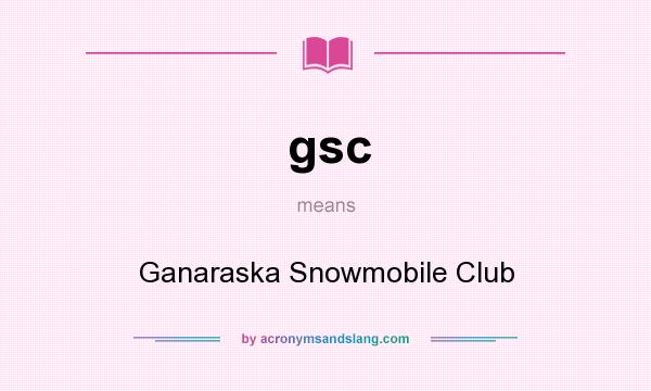 What does gsc mean? It stands for Ganaraska Snowmobile Club