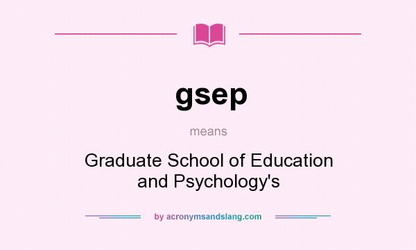 What does gsep mean? It stands for Graduate School of Education and Psychology`s