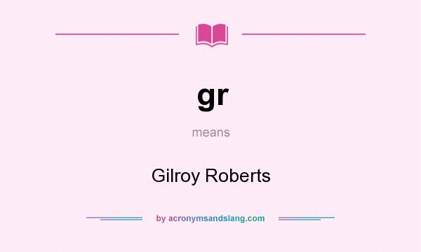 What does gr mean? It stands for Gilroy Roberts