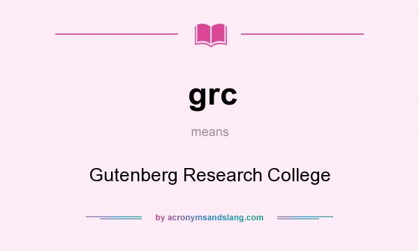 What does grc mean? It stands for Gutenberg Research College