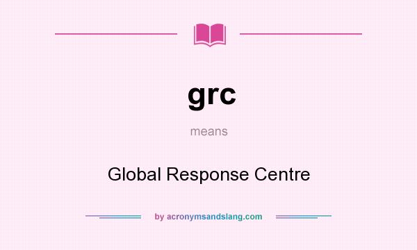 What does grc mean? It stands for Global Response Centre