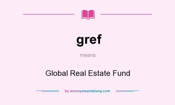 What does gref mean? It stands for Global Real Estate Fund