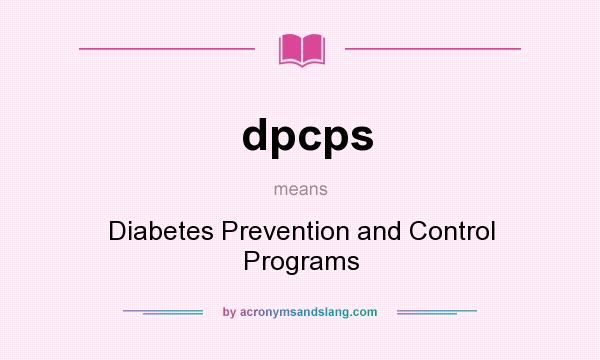 What does dpcps mean? It stands for Diabetes Prevention and Control Programs