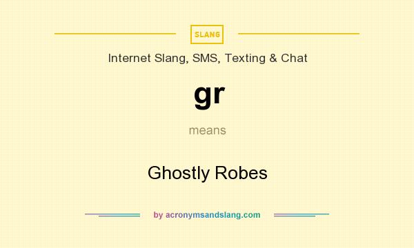 What does gr mean? It stands for Ghostly Robes