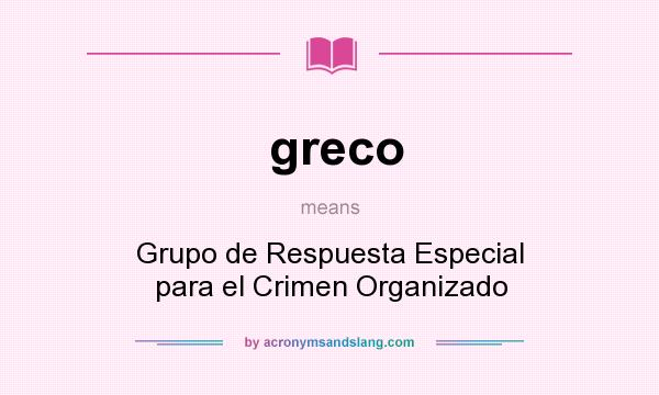 What does greco mean? It stands for Grupo de Respuesta Especial para el Crimen Organizado