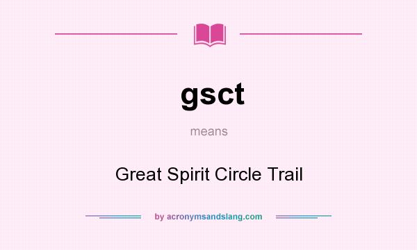 What does gsct mean? It stands for Great Spirit Circle Trail