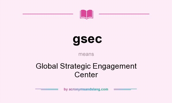 What does gsec mean? It stands for Global Strategic Engagement Center