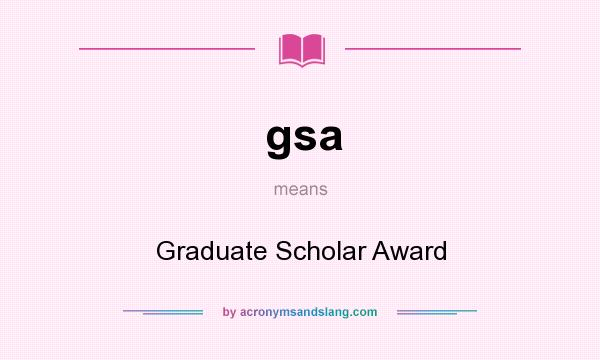 What does gsa mean? It stands for Graduate Scholar Award