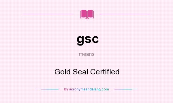 What does gsc mean? It stands for Gold Seal Certified