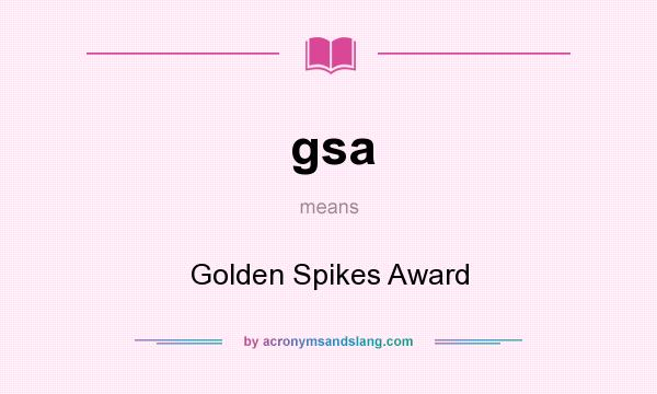 What does gsa mean? It stands for Golden Spikes Award