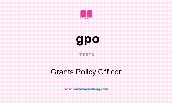 What does gpo mean? It stands for Grants Policy Officer