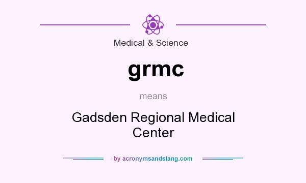 What does grmc mean? It stands for Gadsden Regional Medical Center