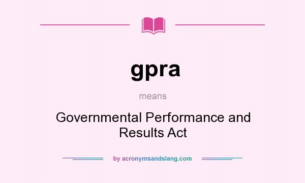 What does gpra mean? It stands for Governmental Performance and Results Act