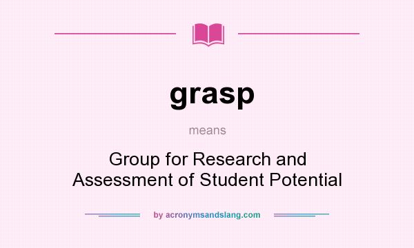 What does grasp mean? It stands for Group for Research and Assessment of Student Potential