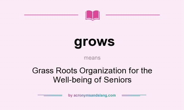 What does grows mean? It stands for Grass Roots Organization for the Well-being of Seniors