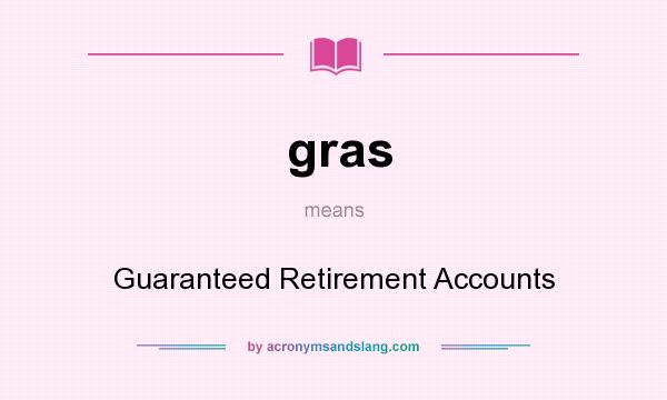 What does gras mean? It stands for Guaranteed Retirement Accounts