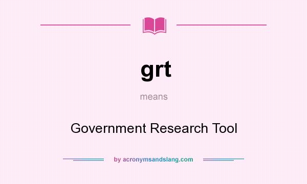 What does grt mean? It stands for Government Research Tool