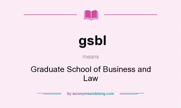 What does gsbl mean? It stands for Graduate School of Business and Law