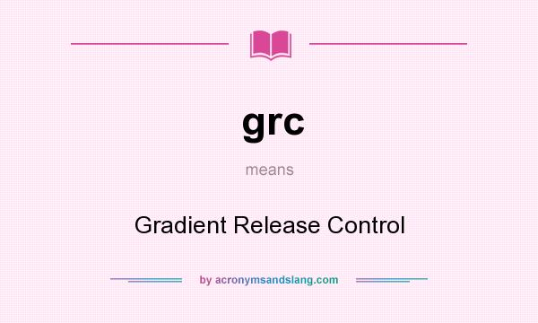 What does grc mean? It stands for Gradient Release Control