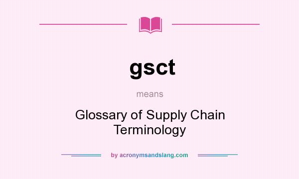 What does gsct mean? It stands for Glossary of Supply Chain Terminology