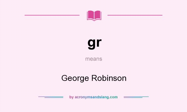 What does gr mean? It stands for George Robinson