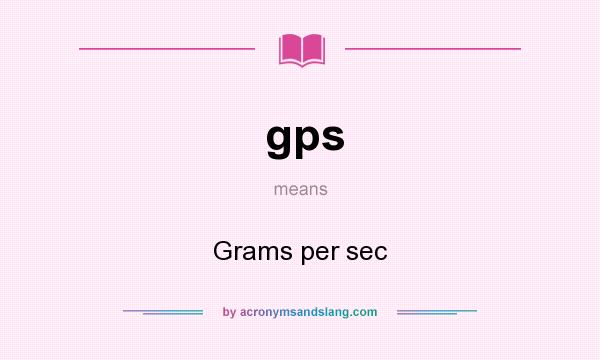 What does gps mean? It stands for Grams per sec
