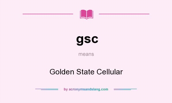 What does gsc mean? It stands for Golden State Cellular