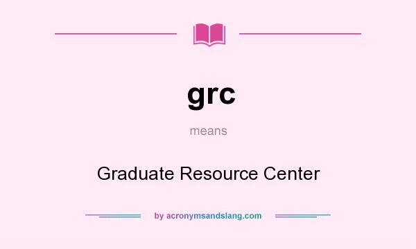 What does grc mean? It stands for Graduate Resource Center
