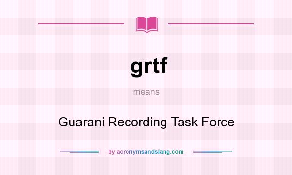 What does grtf mean? It stands for Guarani Recording Task Force