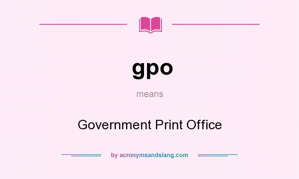 What does gpo mean? It stands for Government Print Office