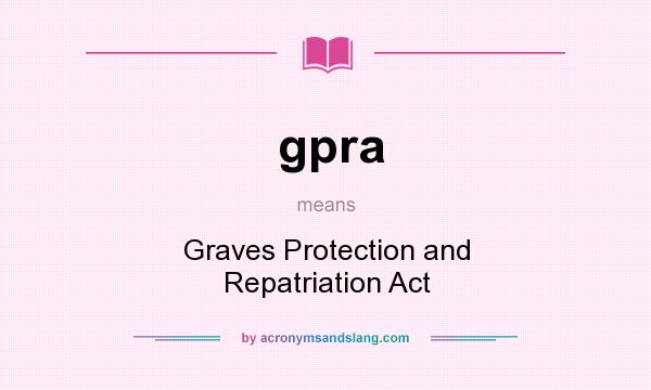 What does gpra mean? It stands for Graves Protection and Repatriation Act
