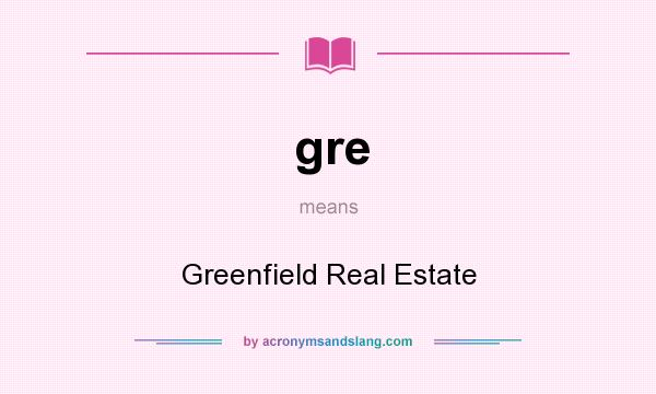 What does gre mean? It stands for Greenfield Real Estate