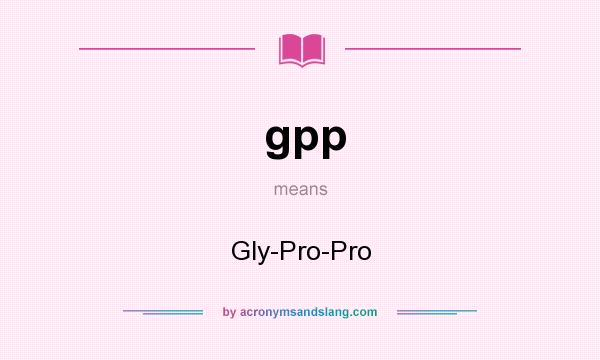 What does gpp mean? It stands for Gly-Pro-Pro