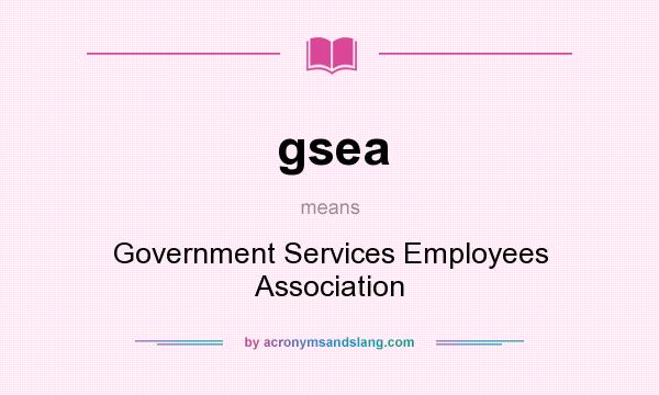 What does gsea mean? It stands for Government Services Employees Association