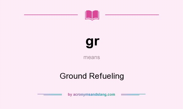 What does gr mean? It stands for Ground Refueling