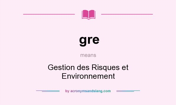 What does gre mean? It stands for Gestion des Risques et Environnement