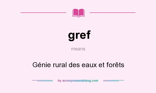 What does gref mean? It stands for Génie rural des eaux et forêts