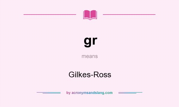 What does gr mean? It stands for Gilkes-Ross