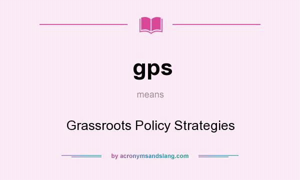 What does gps mean? It stands for Grassroots Policy Strategies