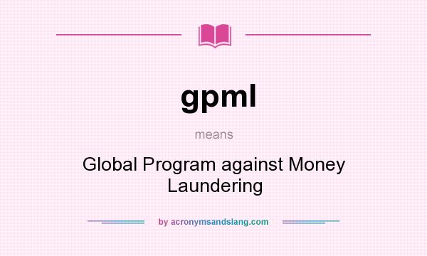 What does gpml mean? It stands for Global Program against Money Laundering
