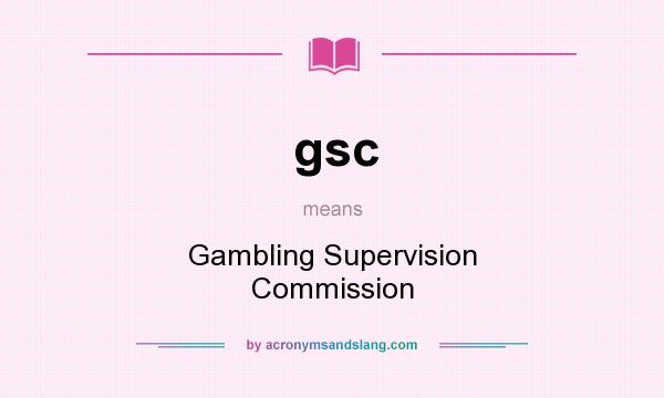 What does gsc mean? It stands for Gambling Supervision Commission